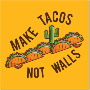 Make Tacos, Not Walls Posters and Art