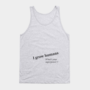 I grow humans - what's your superpower Tank Top