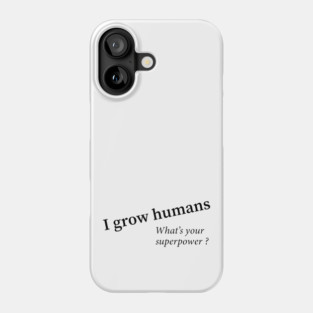 I grow humans - what's your superpower Phone Case