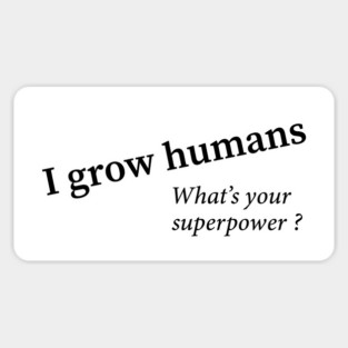 I grow humans - what's your superpower Sticker