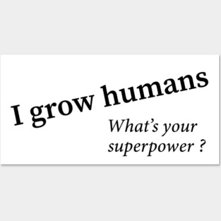 I grow humans - what's your superpower Posters and Art