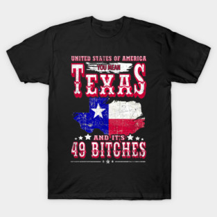 United States of America You Mean Texas And It's 49 Bitches T-Shirt