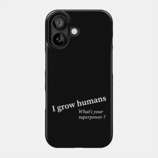 I grow humans - what's your superpower Phone Case