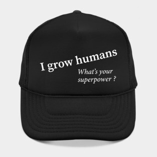 I grow humans - what's your superpower Hat