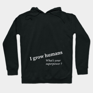 I grow humans - what's your superpower Hoodie