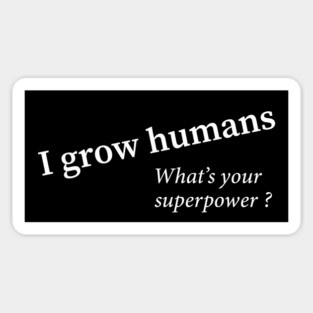 I grow humans - what's your superpower Sticker