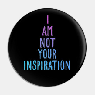I am not your inspiration Pin