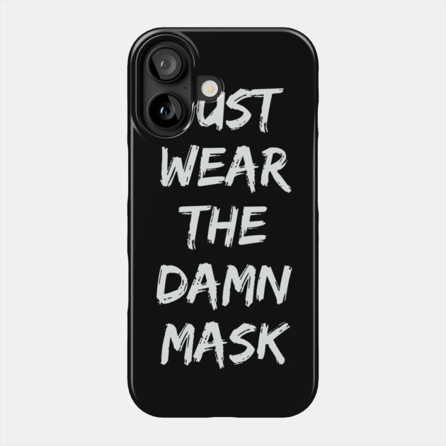 Just Wear The Damn Mask Phone Case by belownormal