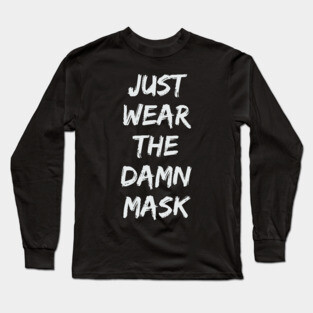 Just Wear The Damn Mask Long Sleeve T-Shirt