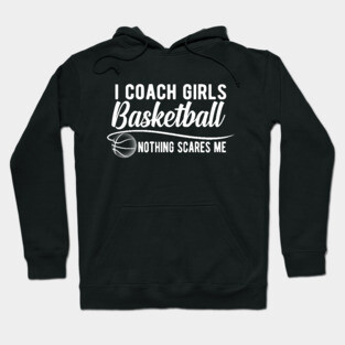 Basketball Coach - I coach girls basketball nothing scares me Hoodie