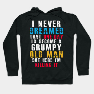 I Never Dreamed That One Day I'D Become A Grumpy Old Man Hoodie