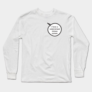 I have a compromised immune system Long Sleeve T-Shirt
