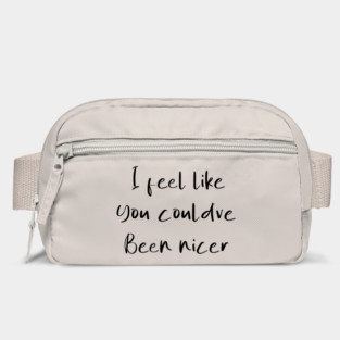 I feel like you could've been nicer Bag
