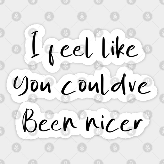 I feel like you could've been nicer Sticker by Tshirtiz