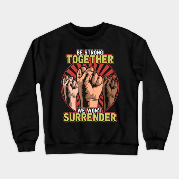Strong Together Fists Won't Surrender Crewneck Sweatshirt by creative