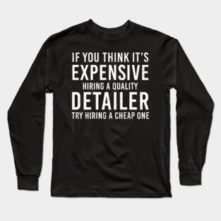 Funny Automotive Detailing If You Think It's Expensive Long Sleeve T-Shirt