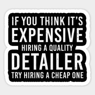 Funny Automotive Detailing If You Think It's Expensive Sticker