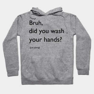 Bruh, did you wash your hands? Hoodie