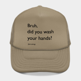 Bruh, did you wash your hands? Hat