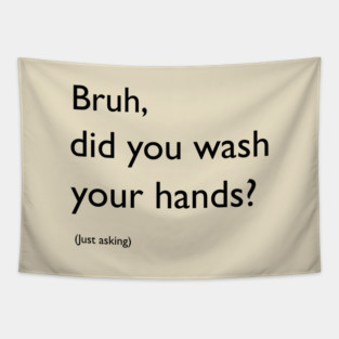 Bruh, did you wash your hands? Tapestry