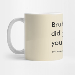 Bruh, did you wash your hands? Mug