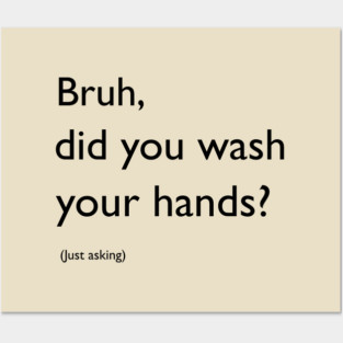 Bruh, did you wash your hands? Posters and Art