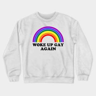 Woke Up Gay Again LGBTQ Pride Crewneck Sweatshirt