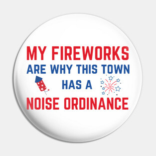 My Fireworks Are Why This Town Has a Noise Ordinance Fourth of July Pin
