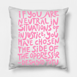 if you are neutral in situations of injustice you have chosen the side of the oppressor (activist quote in groovy pink) Pillow