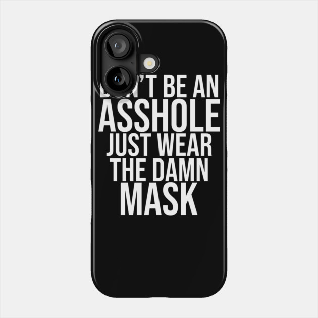 Don't Be An Asshole Just Wear The Damn Mask Phone Case by belownormal