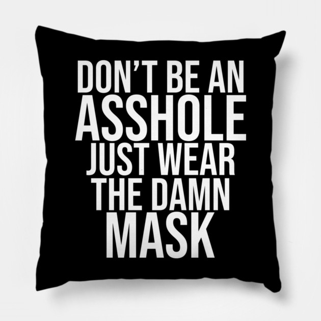 Don't Be An Asshole Just Wear The Damn Mask Pillow by belownormal