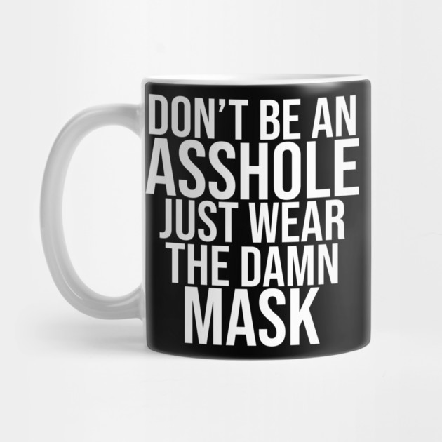 Don't Be An Asshole Just Wear The Damn Mask by belownormal