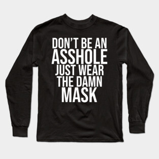 Don't Be An Asshole Just Wear The Damn Mask Long Sleeve T-Shirt