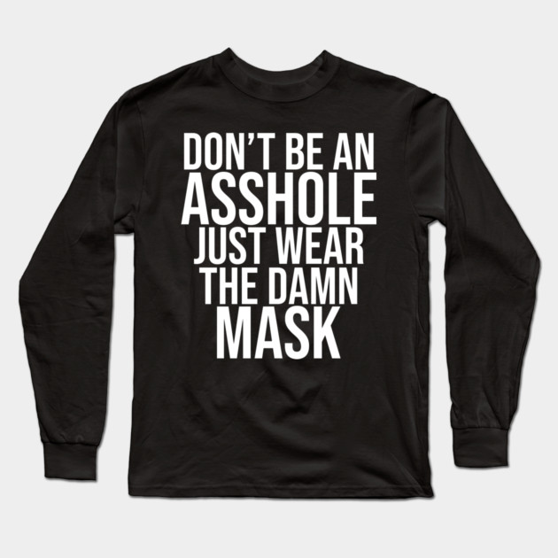 Don't Be An Asshole Just Wear The Damn Mask Long Sleeve T-Shirt by belownormal