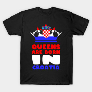 Queens are born in Croatia T-Shirt