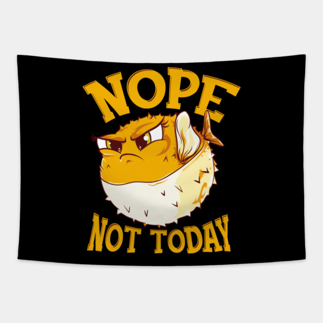 Puffer Fish Nope, Not Today Funny Tapestry by creative