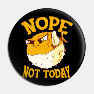 Puffer Fish Nope, Not Today Funny Pin