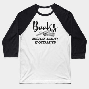 Book - Books because reality is overrated Baseball T-Shirt