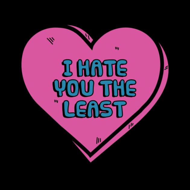 I Hate You The Least by dumbshirts