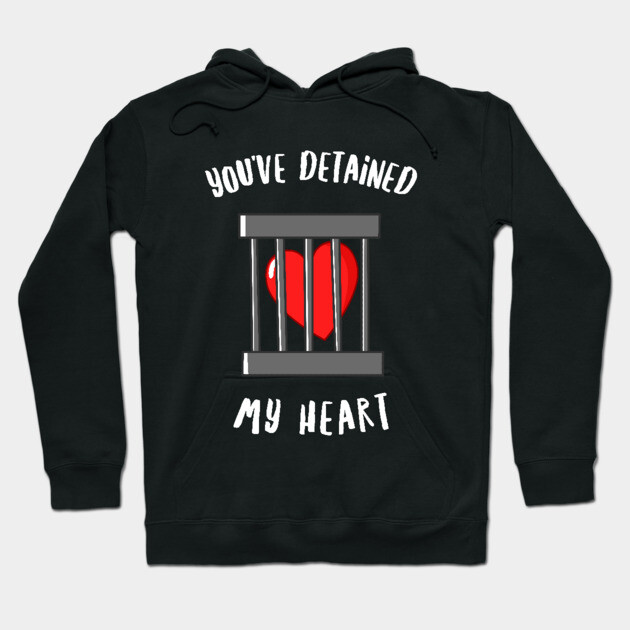 You've Detained My Heart Hoodie by dumbshirts