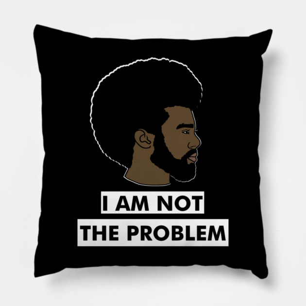I Am Not The Problem T-Shirt, Afro Black Man, Black Lives Matter Pillow by logiamerch