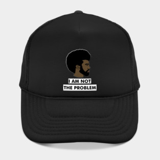I Am Not The Problem T-Shirt, Afro Black Man, Black Lives Matter Hat