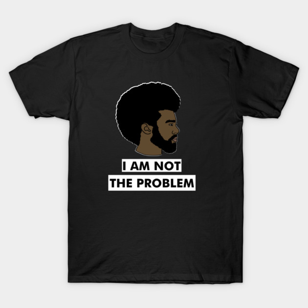 I Am Not The Problem T-Shirt, Afro Black Man, Black Lives Matter T-Shirt by logiamerch
