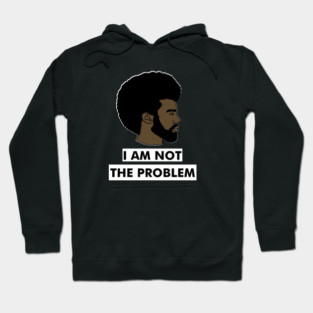 I Am Not The Problem T-Shirt, Afro Black Man, Black Lives Matter Hoodie