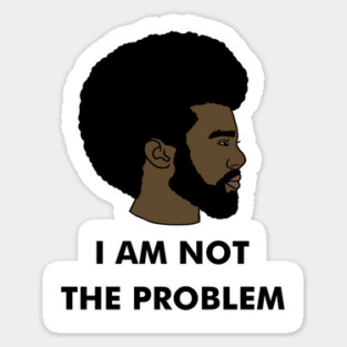 I Am Not The Problem T-Shirt, Afro Black Man, Black Lives Matter Sticker