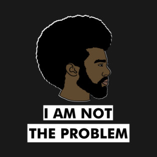 I Am Not The Problem T-Shirt, Afro Black Man, Black Lives Matter T-Shirt