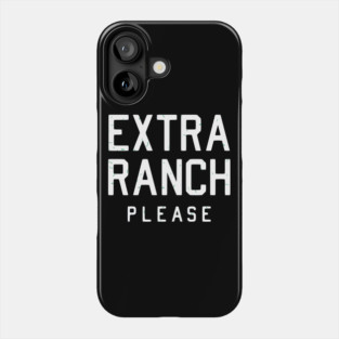 EXTRA RANCH PLEASE Phone Case