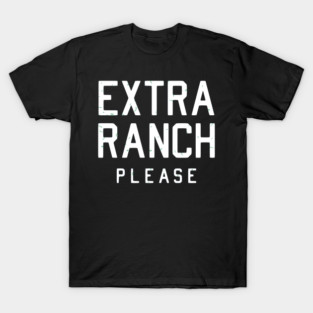EXTRA RANCH PLEASE T-Shirt