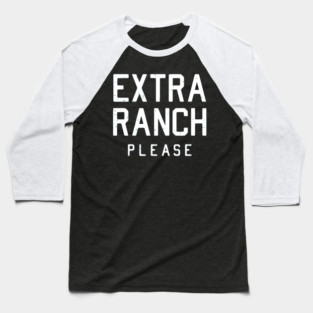 EXTRA RANCH PLEASE Baseball T-Shirt