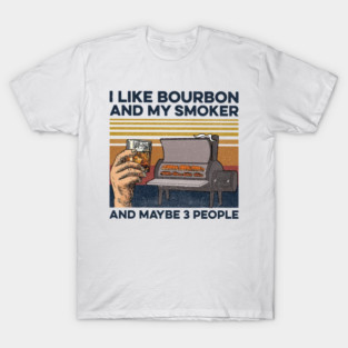 I Like Bourbon My Smoker 3 People Funny BBQ T-Shirt